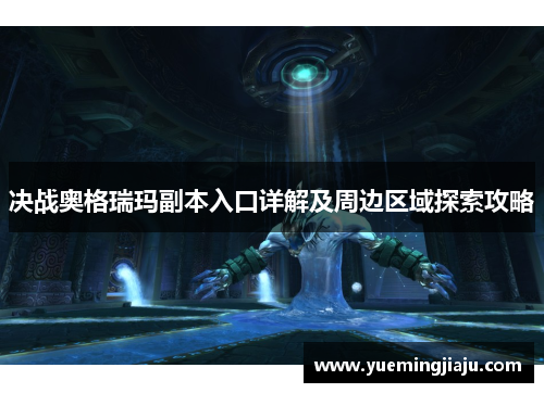 决战奥格瑞玛副本入口详解及周边区域探索攻略
